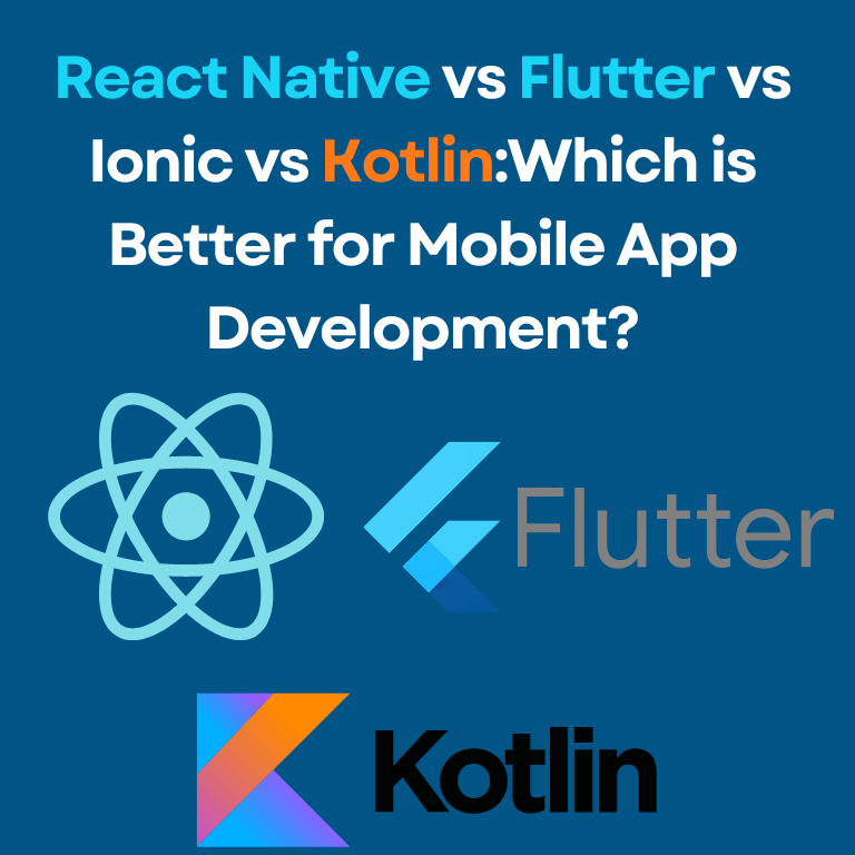 React Native vs Flutter vs Ionic vs Kotlin: Which is Better for Mobile App Development?
