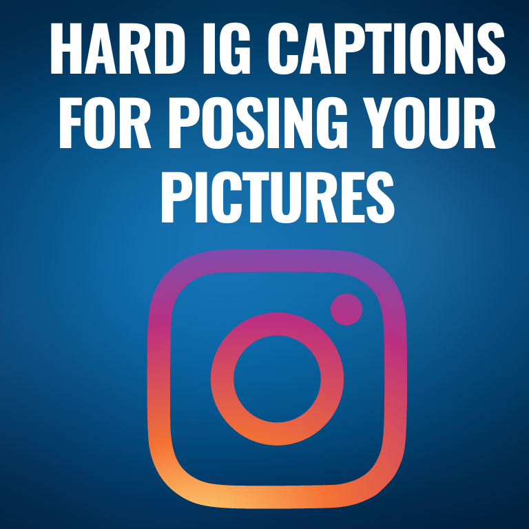 Hard IG Captions for Posing Your Pictures